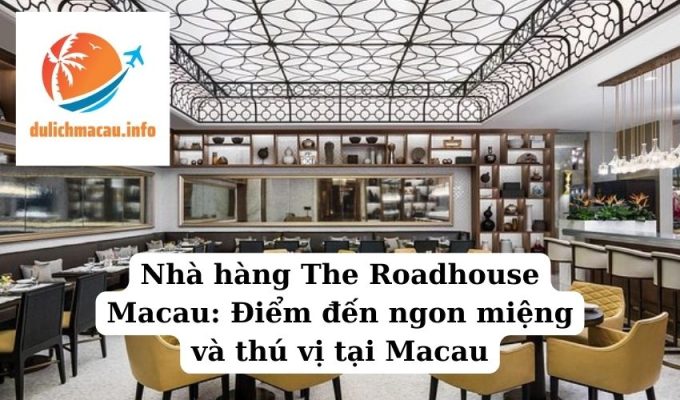 Nhà hàng The Roadhouse Macau Điểm đến ngon miệng và thú vị tại Macau