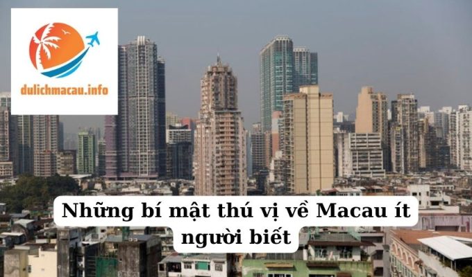 Những bí mật thú vị về Macau ít người biết