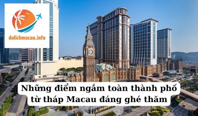 Những điểm ngắm toàn thành phố từ tháp Macau đáng ghé thăm