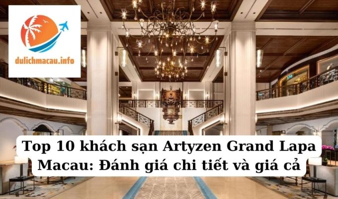 Top 10 khách sạn Artyzen Grand Lapa Macau Đánh giá chi tiết và giá cả