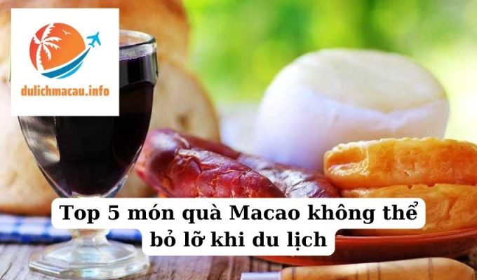 Top 5 món quà Macao không thể bỏ lỡ khi du lịch