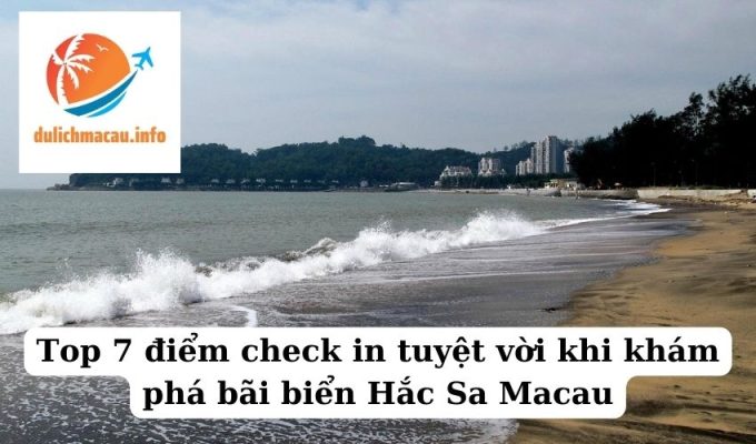 Top 7 điểm check in tuyệt vời khi khám phá bãi biển Hắc Sa Macau